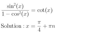 The general solution for (sin^2(x))/(1-cos^2(x))=cot(x) is x= pi/4+pin